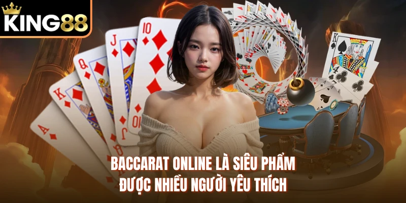 Baccarat online là siêu phẩm được nhiều người yêu thích