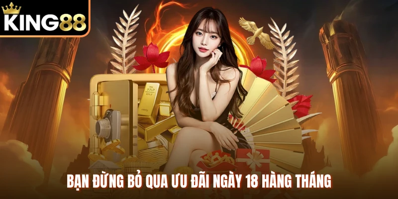 Bạn đừng bỏ qua ưu đãi ngày 18 hàng tháng