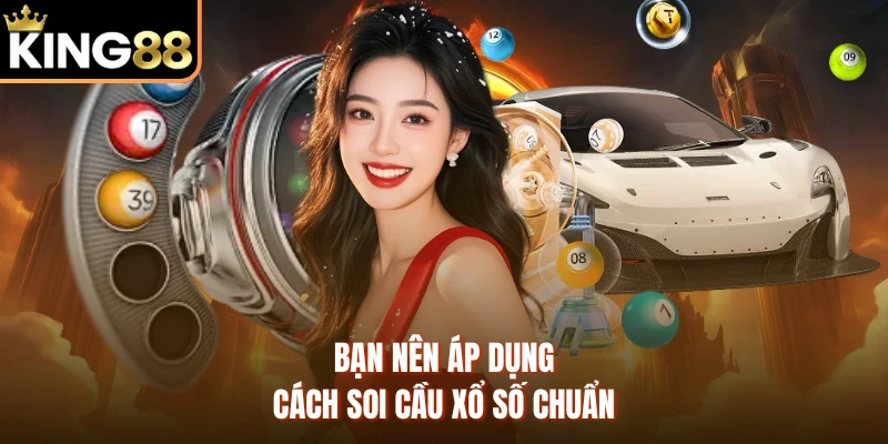 Bạn nên áp dụng cách soi cầu xổ số chuẩn