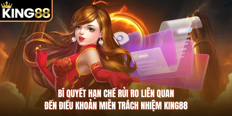 Bí quyết hạn chế rủi ro liên quan đến điều khoản miễn trách nhiệm KING88