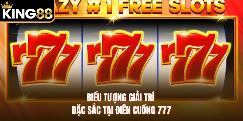 Biểu tượng giải trí đặc sắc tại điên cuồng 777