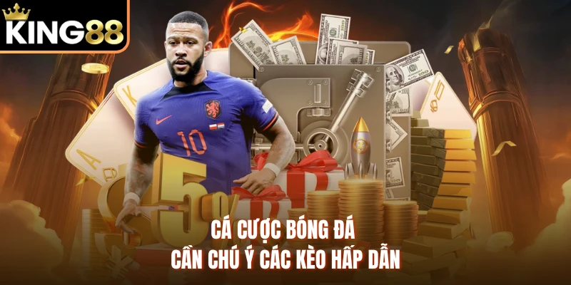 Cá cược bóng đá cần chú ý các kèo hấp dẫn