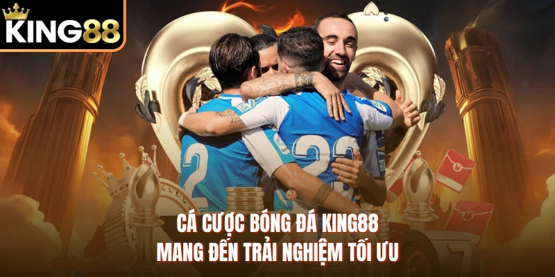 Cá cược bóng đá KING88 mang đến trải nghiệm tối ưu