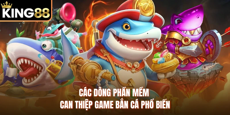 Các dòng phần mềm can thiệp game bắn cá phổ biến