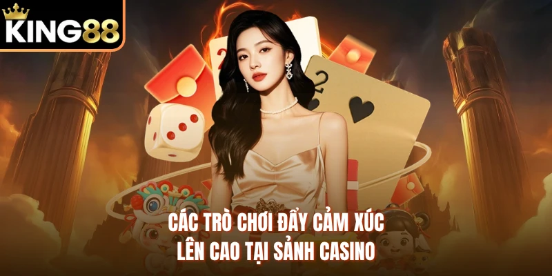 Các trò chơi đẩy cảm xúc lên cao tại sảnh casino 
