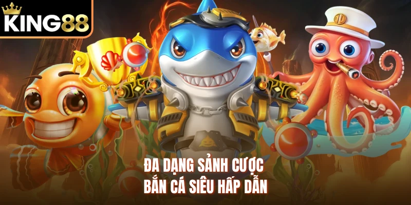 Đa dạng sảnh cược bắn cá siêu hấp dẫn