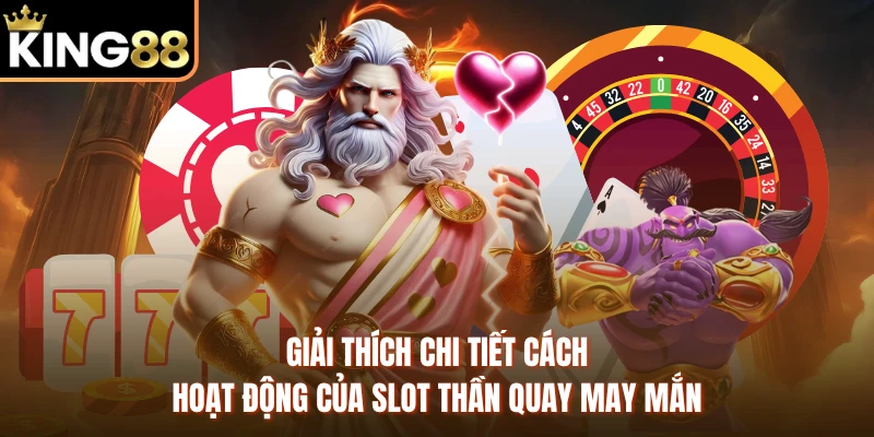 Giải thích chi tiết cách hoạt động của slot thần quay may mắn