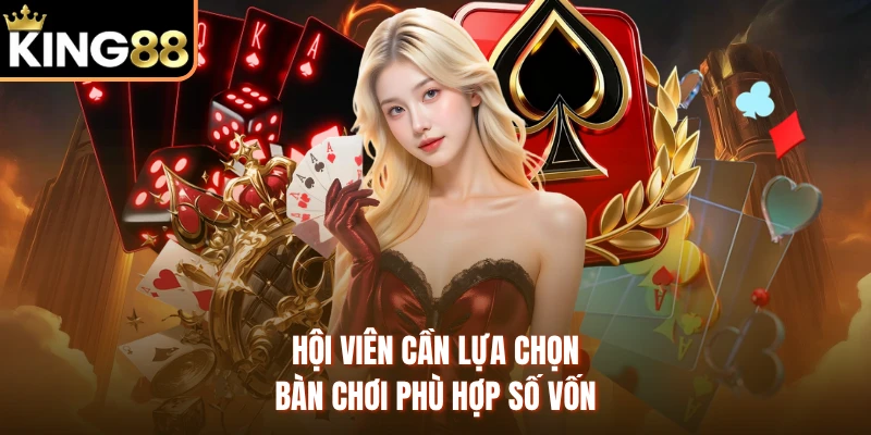 Hội viên cần lựa chọn bàn chơi phù hợp số vốn