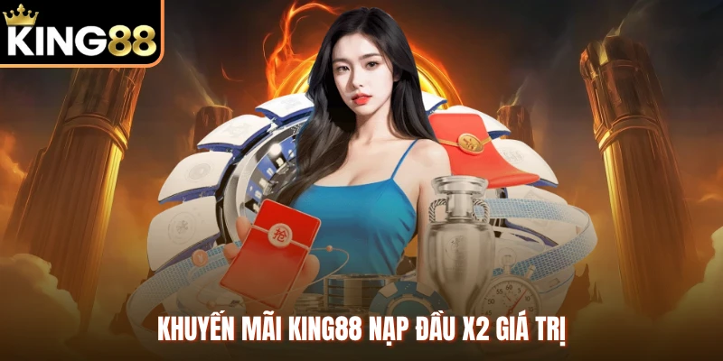 Khuyến mãi KING88 nạp đầu X2 giá trị