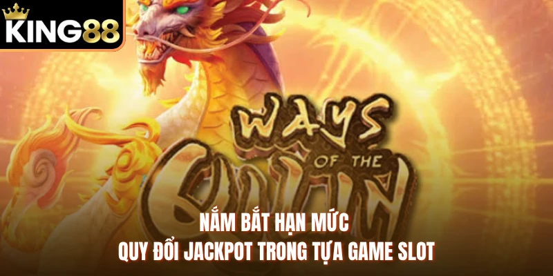 Nắm bắt hạn mức quy đổi jackpot trong tựa game slot 