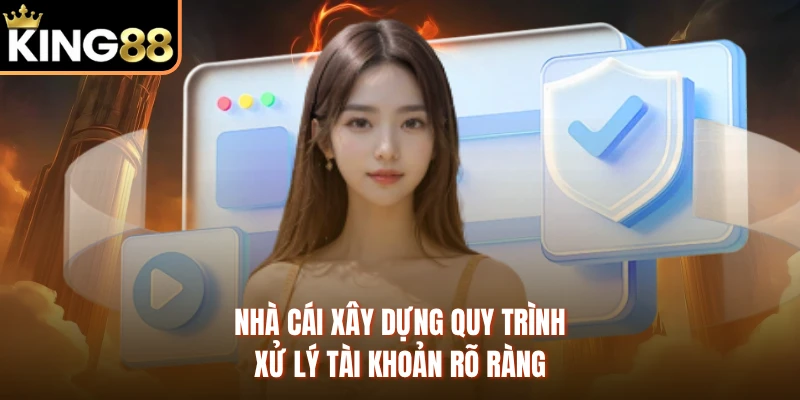 Nhà cái xây dựng quy trình xử lý tài khoản rõ ràng