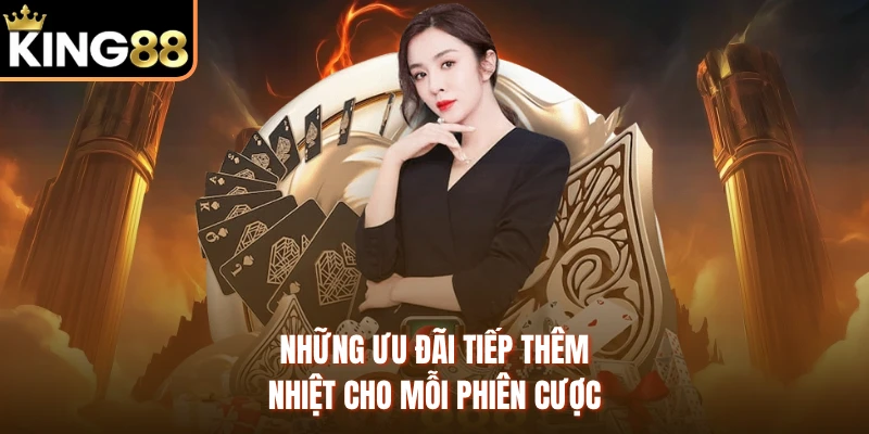 Những ưu đãi tiếp thêm nhiệt cho mỗi phiên cược 