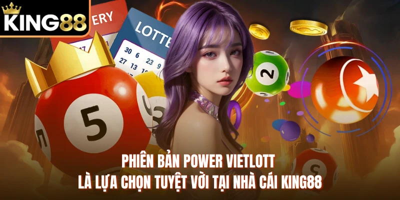 Phiên bản Power Vietlott là lựa chọn tuyệt vời tại nhà cái KING88 