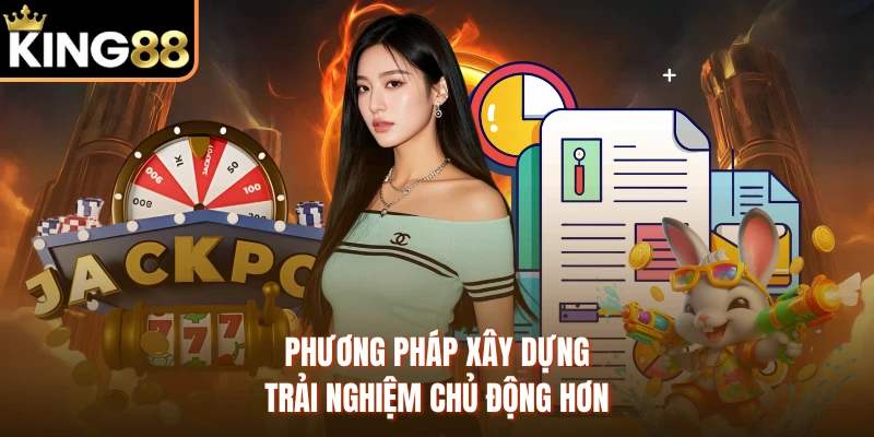 Phương pháp xây dựng trải nghiệm chủ động hơn