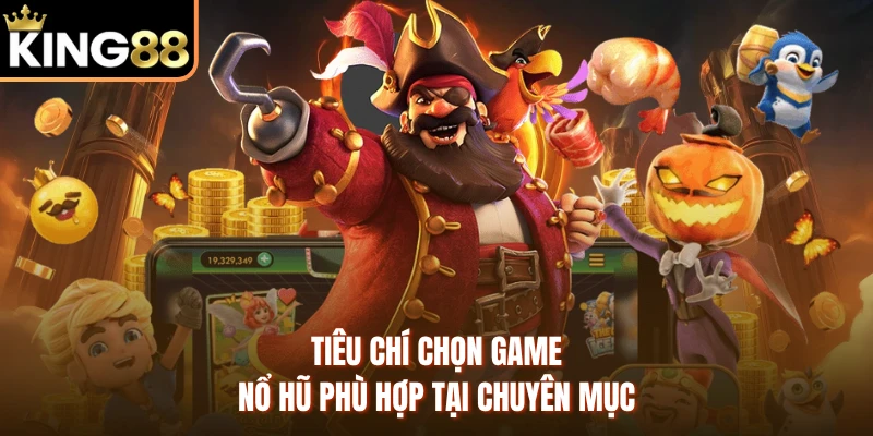Tiêu chí chọn game nổ hũ phù hợp tại chuyên mục